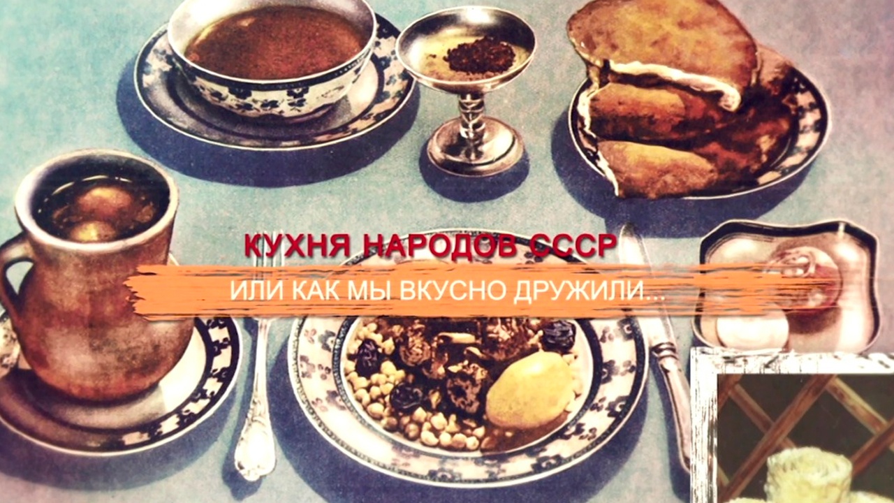 Смотрите - Кухня народов СССР или Как мы вкусно дружили…