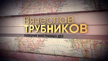 Д/ф «Вячеслав Трубников. Разведчик иностранных дел»